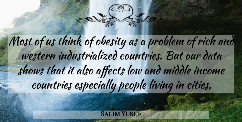Salim Yusuf Quote About Affects, Countries, Data, Income, Living: Most Of Us Think Of...