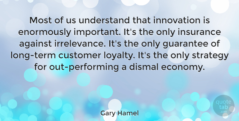 Gary Hamel Quote About Loyalty, Irrelevance, Long: Most Of Us Understand That...