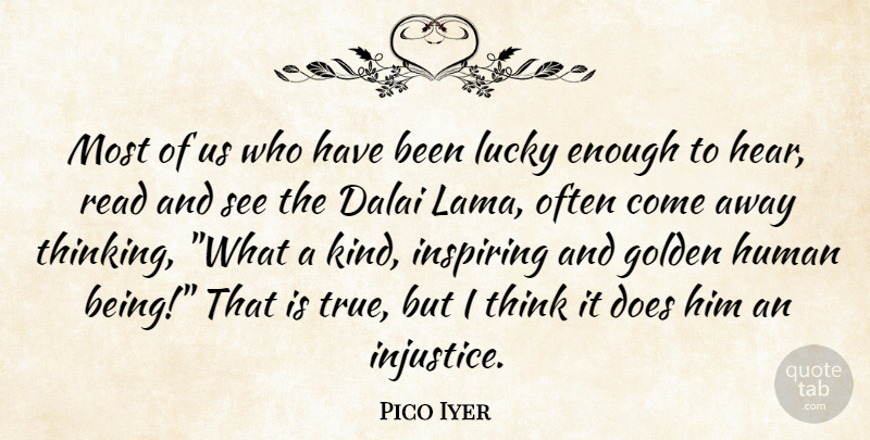 Pico Iyer Quote About Thinking, Lucky, Kind: Most Of Us Who Have...