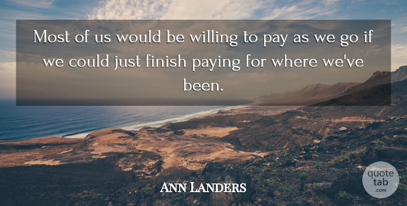 Ann Landers Quote About Pay, Would Be, Willing: Most Of Us Would Be...