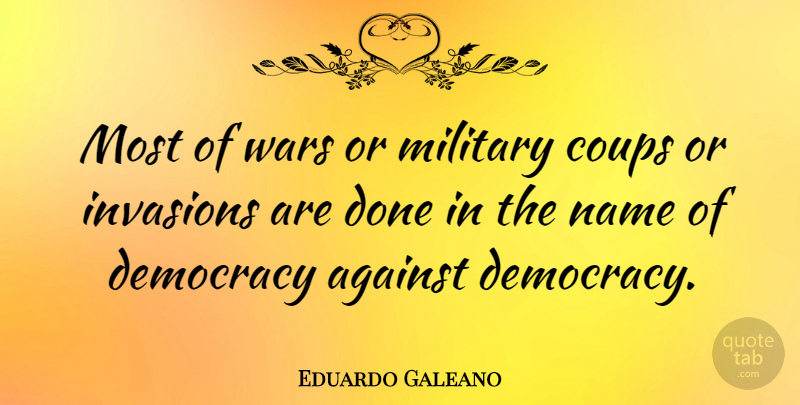 Eduardo Galeano Quote About Military, War, Names: Most Of Wars Or Military...