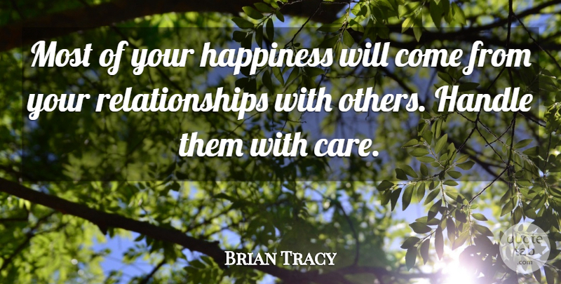 Brian Tracy Quote About Happiness, Care, Relationships With Others: Most Of Your Happiness Will...