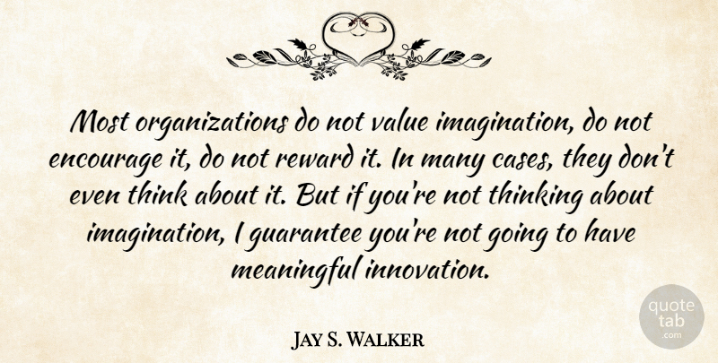 Jay S. Walker Quote About Encourage, Guarantee, Meaningful, Reward, Thinking: Most Organizations Do Not Value...