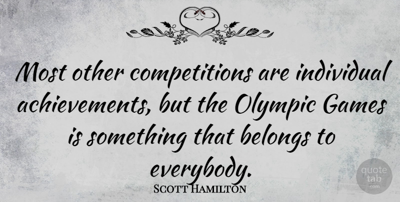 Scott Hamilton Quote About Sports, Games, Achievement: Most Other Competitions Are Individual...
