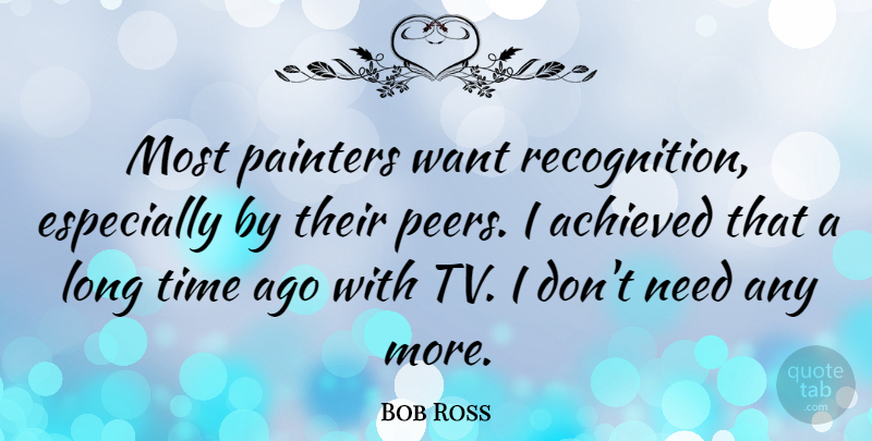 Bob Ross Quote About Achieved, Time: Most Painters Want Recognition Especially...