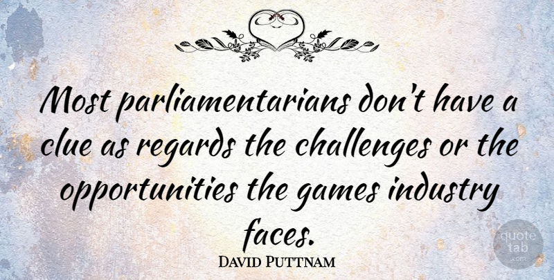 David Puttnam Quote About Opportunity, Games, Challenges: Most Parliamentarians Dont Have A...