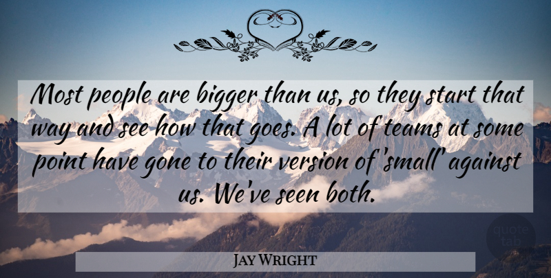 Jay Wright Quote About Against, Bigger, Gone, People, Point: Most People Are Bigger Than...