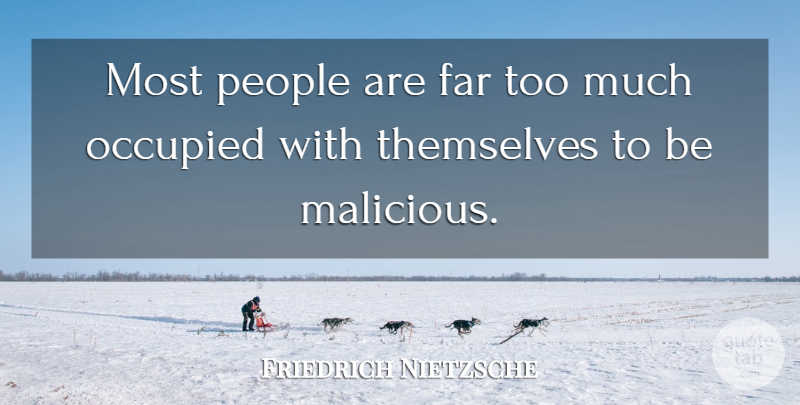 Friedrich Nietzsche Quote About People, Too Much, Malicious: Most People Are Far Too...