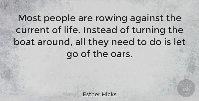 Esther Hicks Quote About Letting Go, People, Needs: Most People Are Rowing Against...