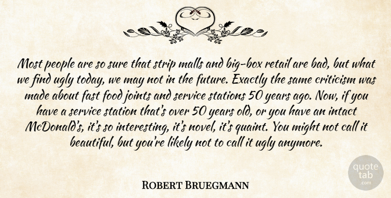 Robert Bruegmann Quote About Call, Criticism, Exactly, Fast, Food: Most People Are So Sure...