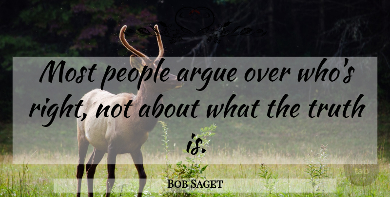 Bob Saget Quote About People, Arguing, Truth Is: Most People Argue Over Whos...