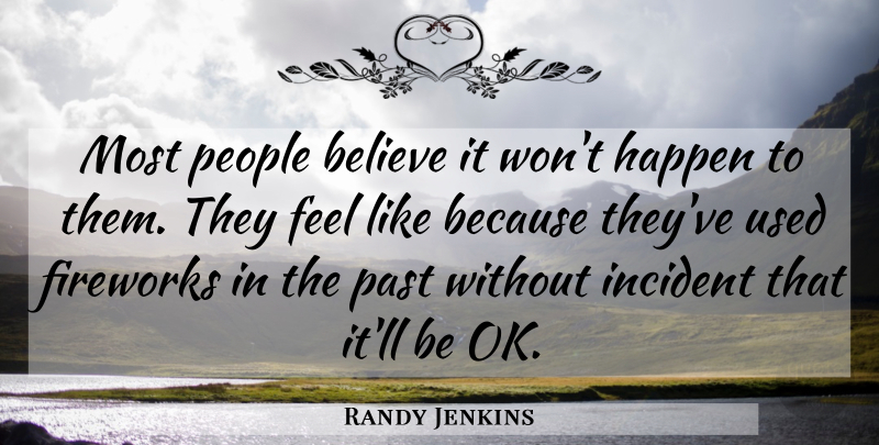 Randy Jenkins Quote About Believe, Fireworks, Happen, Incident, Past: Most People Believe It Wont...