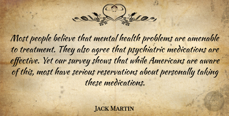 Jack Martin Quote About Agree, Aware, Believe, Health, Mental: Most People Believe That Mental...