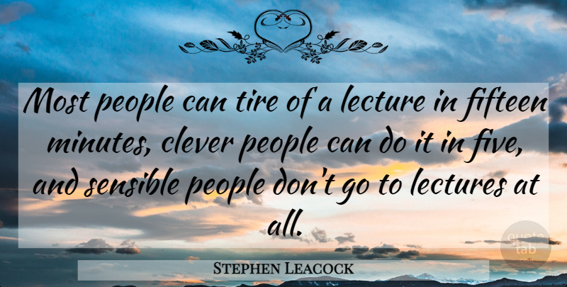 Stephen Leacock Quote About Inspirational, Clever, Work: Most People Can Tire Of...