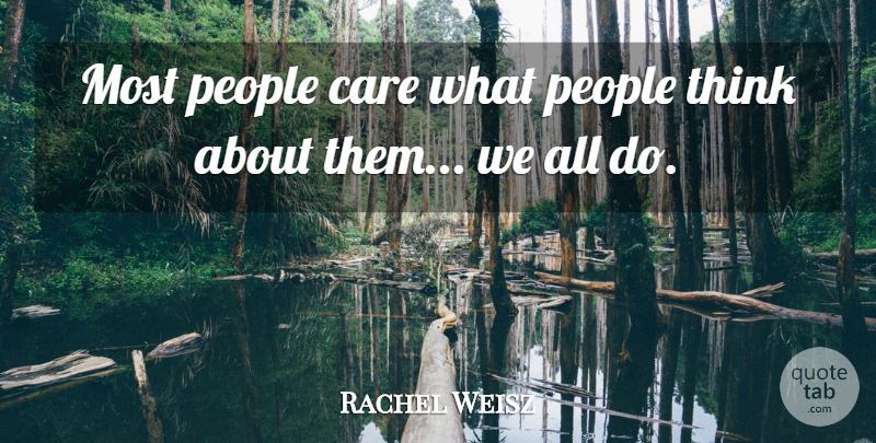 Rachel Weisz Quote About People: Most People Care What People...