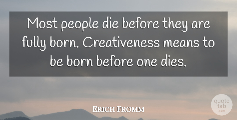 Erich Fromm Quote About Life, Creativity, Mean: Most People Die Before They...