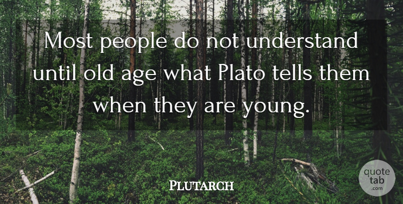 Plutarch Quote About Plato, People, Age: Most People Do Not Understand...