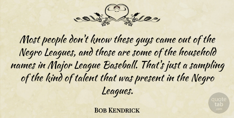 Bob Kendrick Quote About Came, Guys, Household, League, Major: Most People Dont Know These...