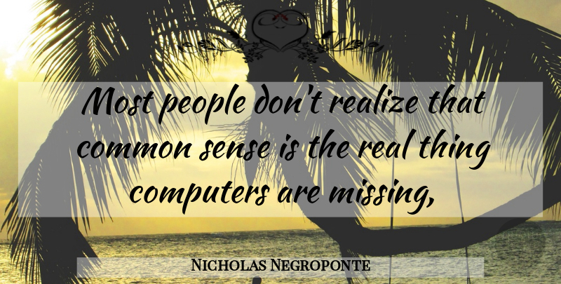 Nicholas Negroponte Quote About Common, Computers, People, Realize: Most People Dont Realize That...