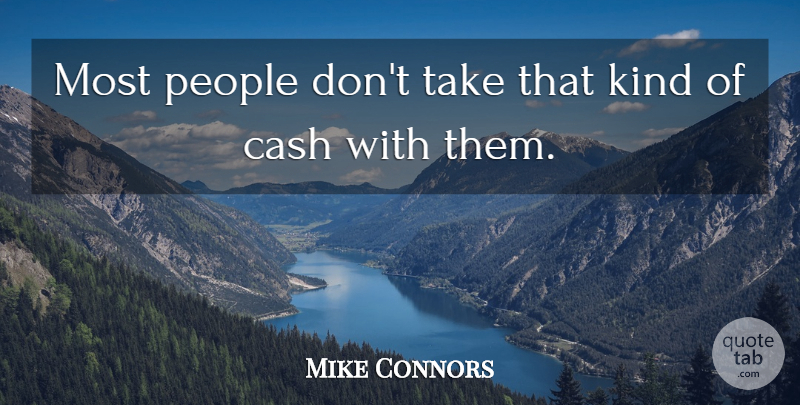 Mike Connors Quote About Cash, People: Most People Dont Take That...
