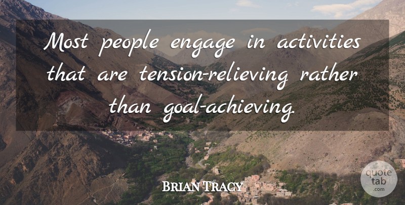 Brian Tracy Quote About Goal, People, Achieve: Most People Engage In Activities...