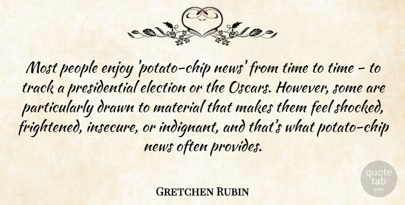Gretchen Rubin Quote About Drawn, Enjoy, Material, News, People: Most People Enjoy Potato Chip...
