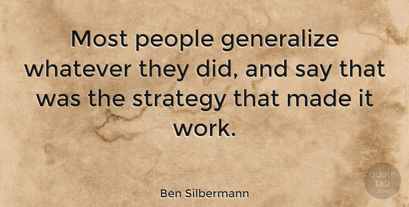 Ben Silbermann Quote About People, Strategy, Made: Most People Generalize Whatever They...