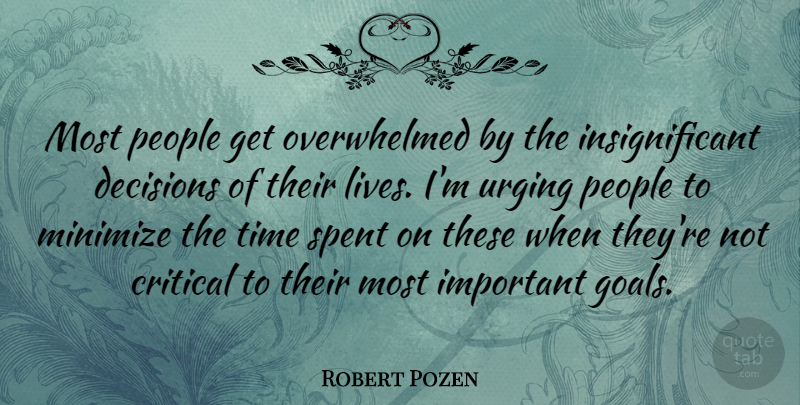 Robert Pozen Quote About Goal, People, Decision: Most People Get Overwhelmed By...
