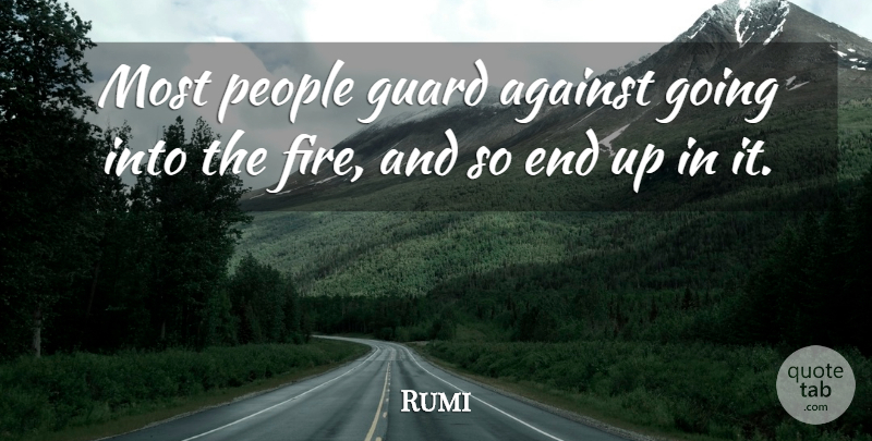 Rumi Quote About Fire, People, Ends: Most People Guard Against Going...