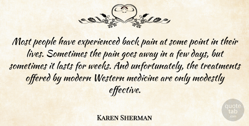 Karen Sherman Quote About Few, Goes, Lasts, Medicine, Modern: Most People Have Experienced Back...