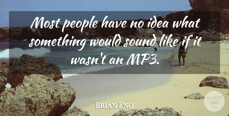 Brian Eno Quote About People: Most People Have No Idea...