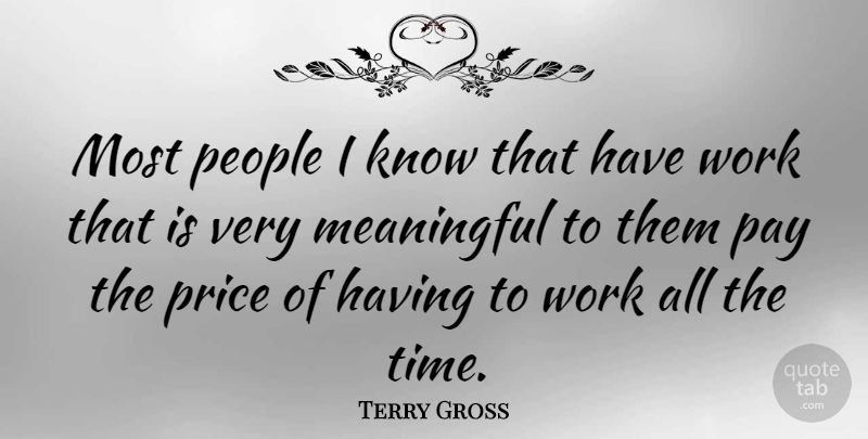 Terry Gross Quote About Meaningful, Pay The Price, People: Most People I Know That...