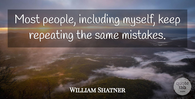William Shatner Quote About Mistake, People, Same Mistakes: Most People Including Myself Keep...
