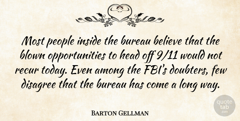 Barton Gellman Quote About Among, Believe, Blown, Bureau, Few: Most People Inside The Bureau...