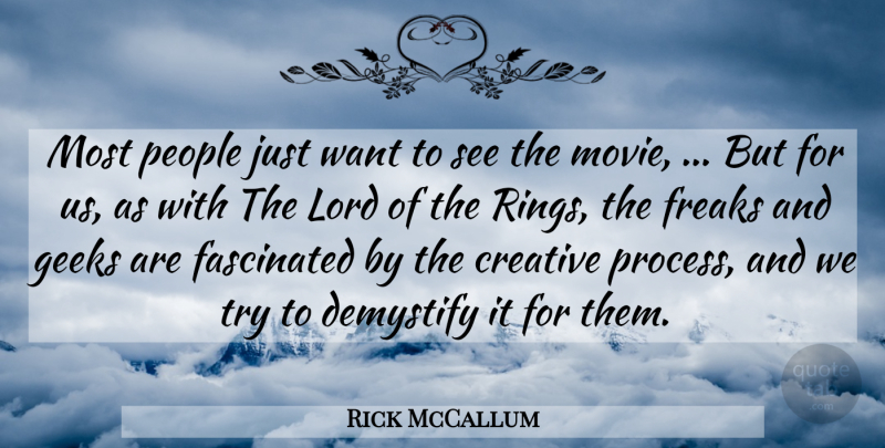 Rick McCallum Quote About Creative, Fascinated, Freaks, Geeks, Lord: Most People Just Want To...