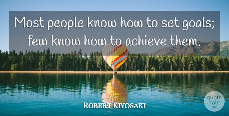 Robert Kiyosaki Quote About Goal, People, Achieve: Most People Know How To...