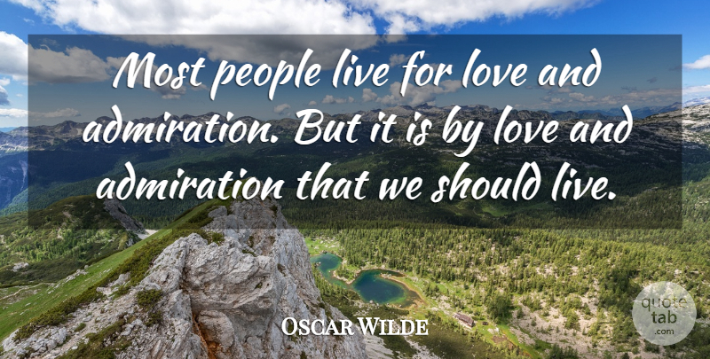 Oscar Wilde Quote About People, Admiration, Should: Most People Live For Love...