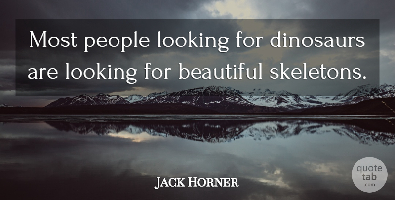 Jack Horner Quote About Dinosaurs, People: Most People Looking For Dinosaurs...