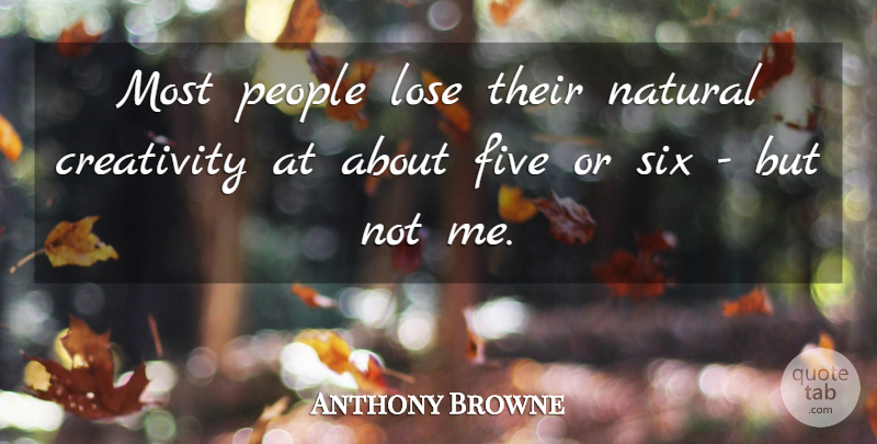 Anthony Browne Quote About Five, People, Six: Most People Lose Their Natural...