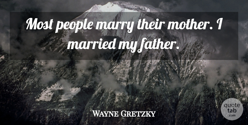 Wayne Gretzky Quote About Mother, Father, People: Most People Marry Their Mother...