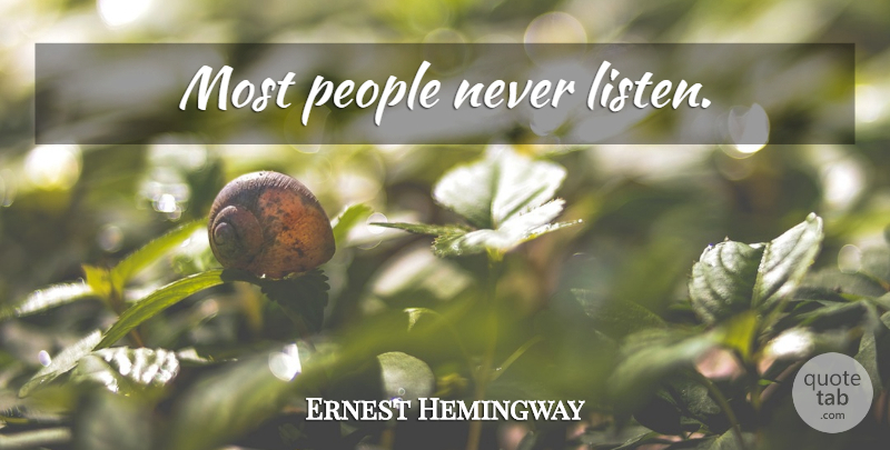Ernest Hemingway Quote About People: Most People Never Listen...