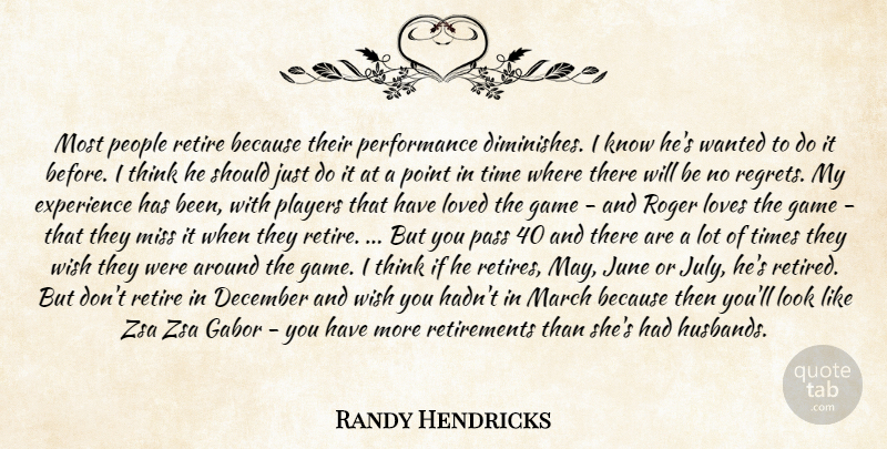 Randy Hendricks Quote About December, Experience, Game, June, Loved: Most People Retire Because Their...