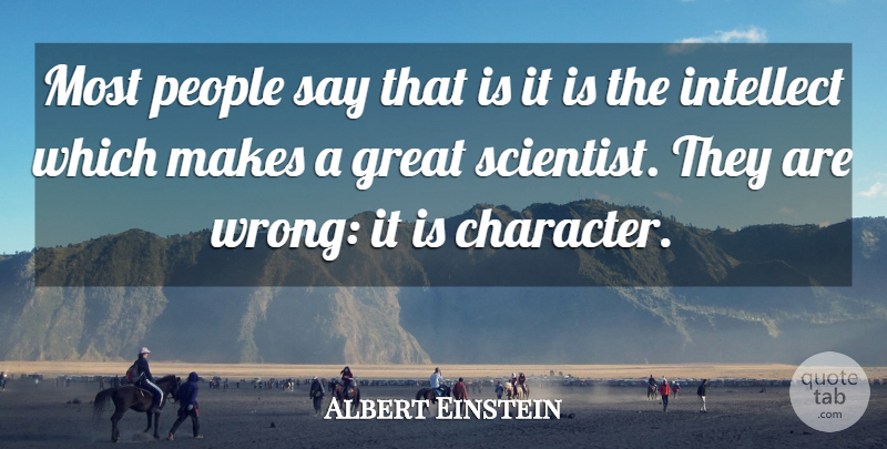 Albert Einstein Quote About Character, German Physicist, Great, Intellect, People: Most People Say That Is...