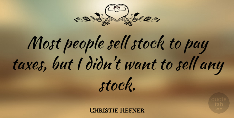 Christie Hefner Quote About People, Pay, Want: Most People Sell Stock To...