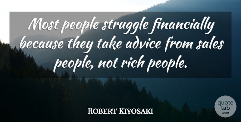 Robert Kiyosaki Quote About Struggle, People, Advice: Most People Struggle Financially Because...