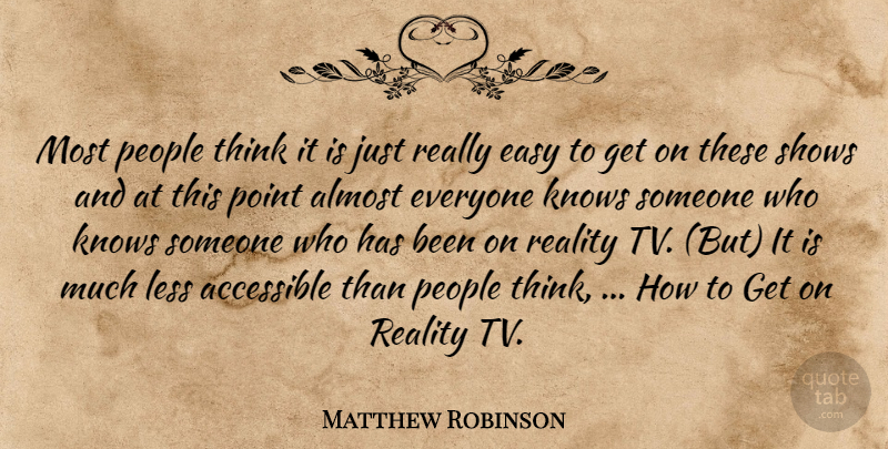 Matthew Robinson Quote About Accessible, Almost, Easy, Knows, Less: Most People Think It Is...
