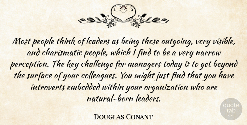 Douglas Conant Quote About Beyond, Embedded, Key, Leaders, Managers: Most People Think Of Leaders...