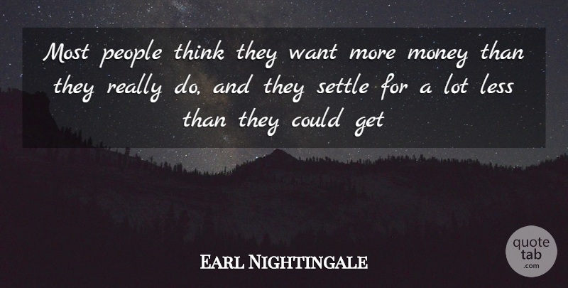 Earl Nightingale Quote About Thinking, People, Want: Most People Think They Want...