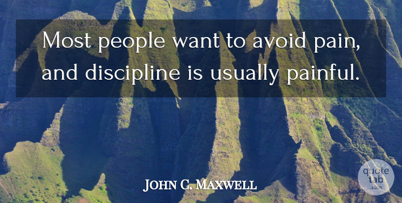 John C. Maxwell Quote About Pain, Discipline, People: Most People Want To Avoid...