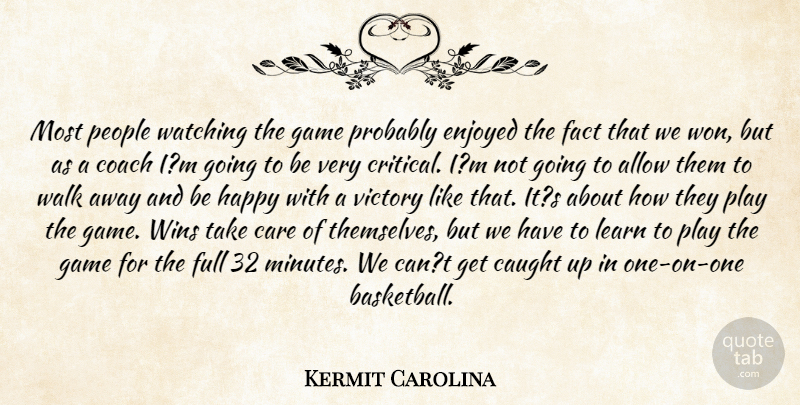 Kermit Carolina Quote About Allow, Care, Caught, Coach, Enjoyed: Most People Watching The Game...